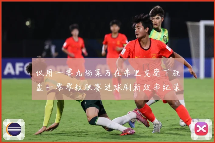 仅用一零九场莱万在弗里克麾下狂轰一零零粒联赛进球刷新效率纪录数据研判：最新赛事动态与深度分析