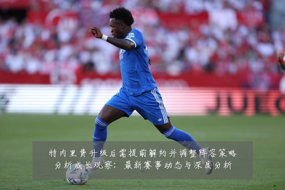特内里费升级后需提前解约并调整阵容策略分析成长观察:最新赛事动态与深度分析